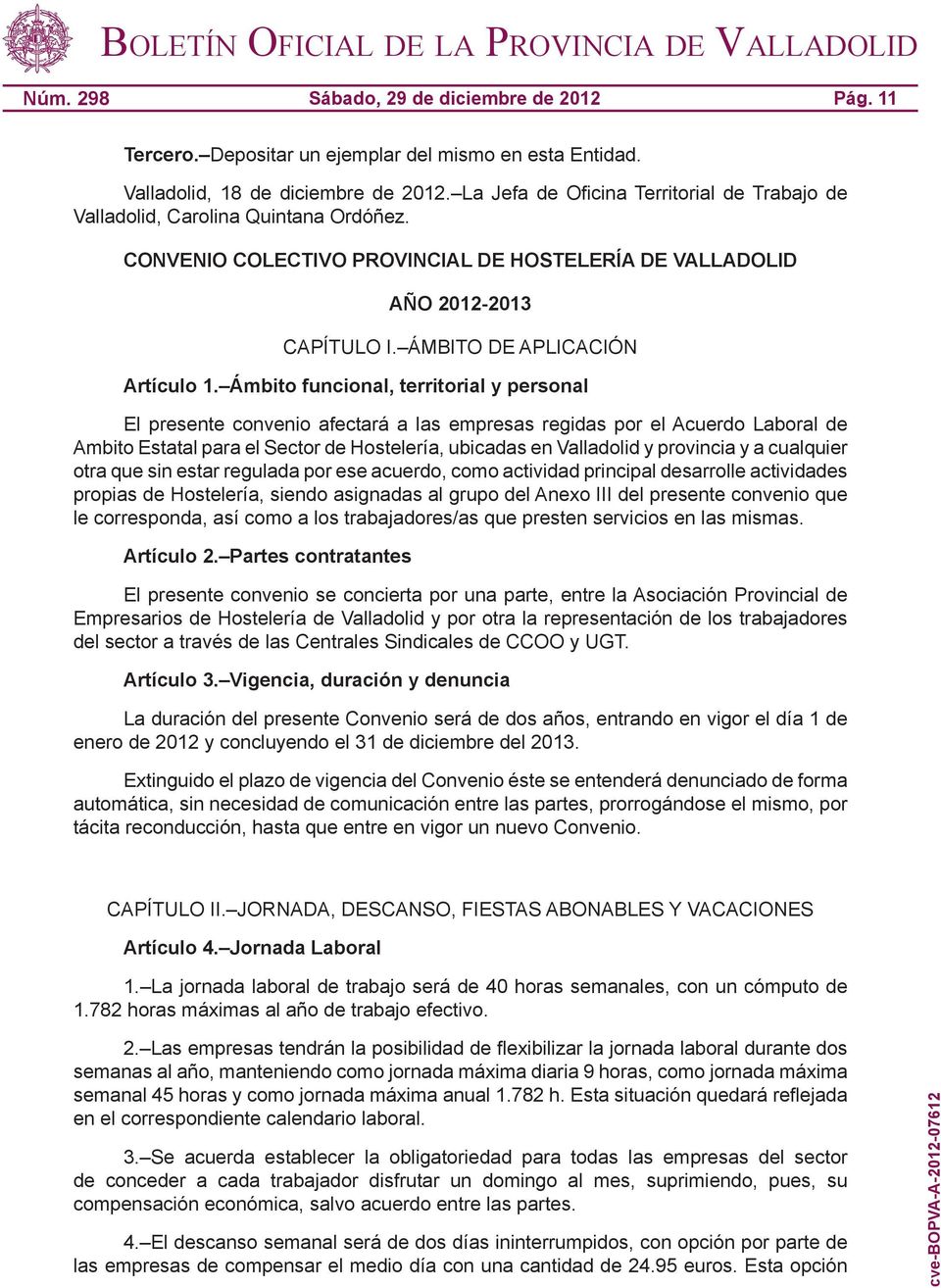 Ámbito funcional, territorial y personal El presente convenio afectará a las empresas regidas por el Acuerdo Laboral de Ambito Estatal para el Sector de Hostelería, ubicadas en Valladolid y provincia