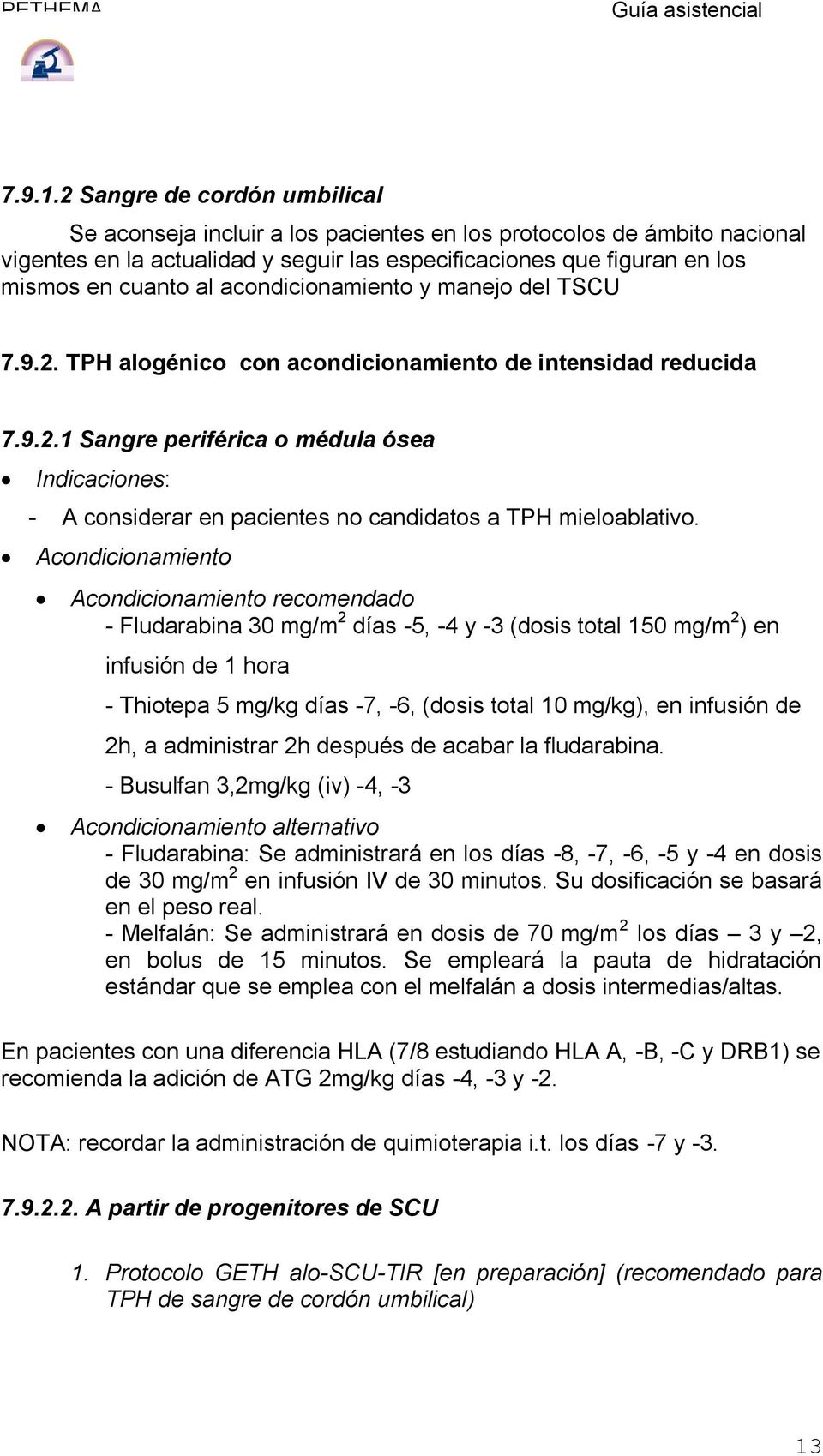 acondicionamiento y manejo del TSCU 7.9.2. TPH alogénico con acondicionamiento de intensidad reducida 7.9.2.1 Sangre periférica o médula ósea Indicaciones: - A considerar en pacientes no candidatos a TPH mieloablativo.