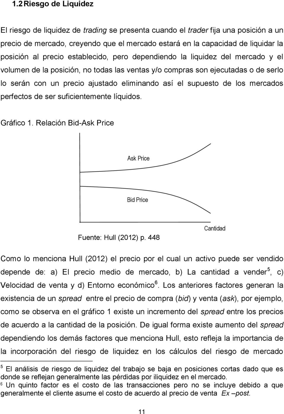 el supuesto de los mercados perfectos de ser suficientemente líquidos. Gráfico 1. Relación Bid-Ask Price Ask Price Bid Price Fuente: Hull (2012) p.