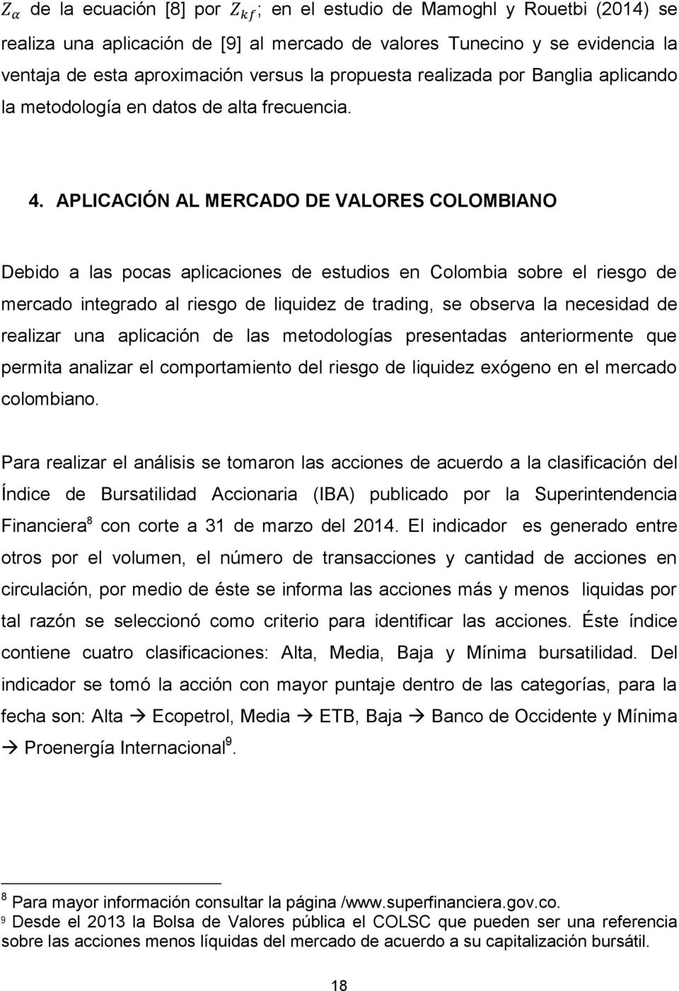 APLICACIÓN AL MERCADO DE VALORES COLOMBIANO Debido a las pocas aplicaciones de estudios en Colombia sobre el riesgo de mercado integrado al riesgo de liquidez de trading, se observa la necesidad de