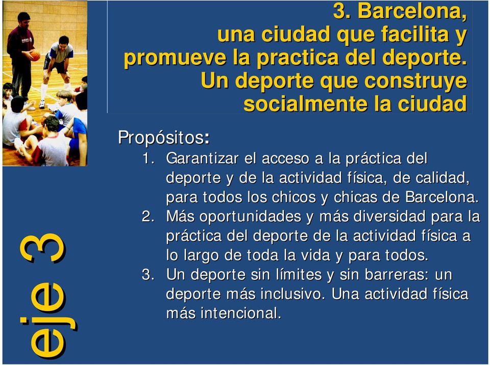 Garantizar el acceso a la práctica del deporte y de la actividad física, f de calidad, para todos los chicos y chicas de Barcelona.