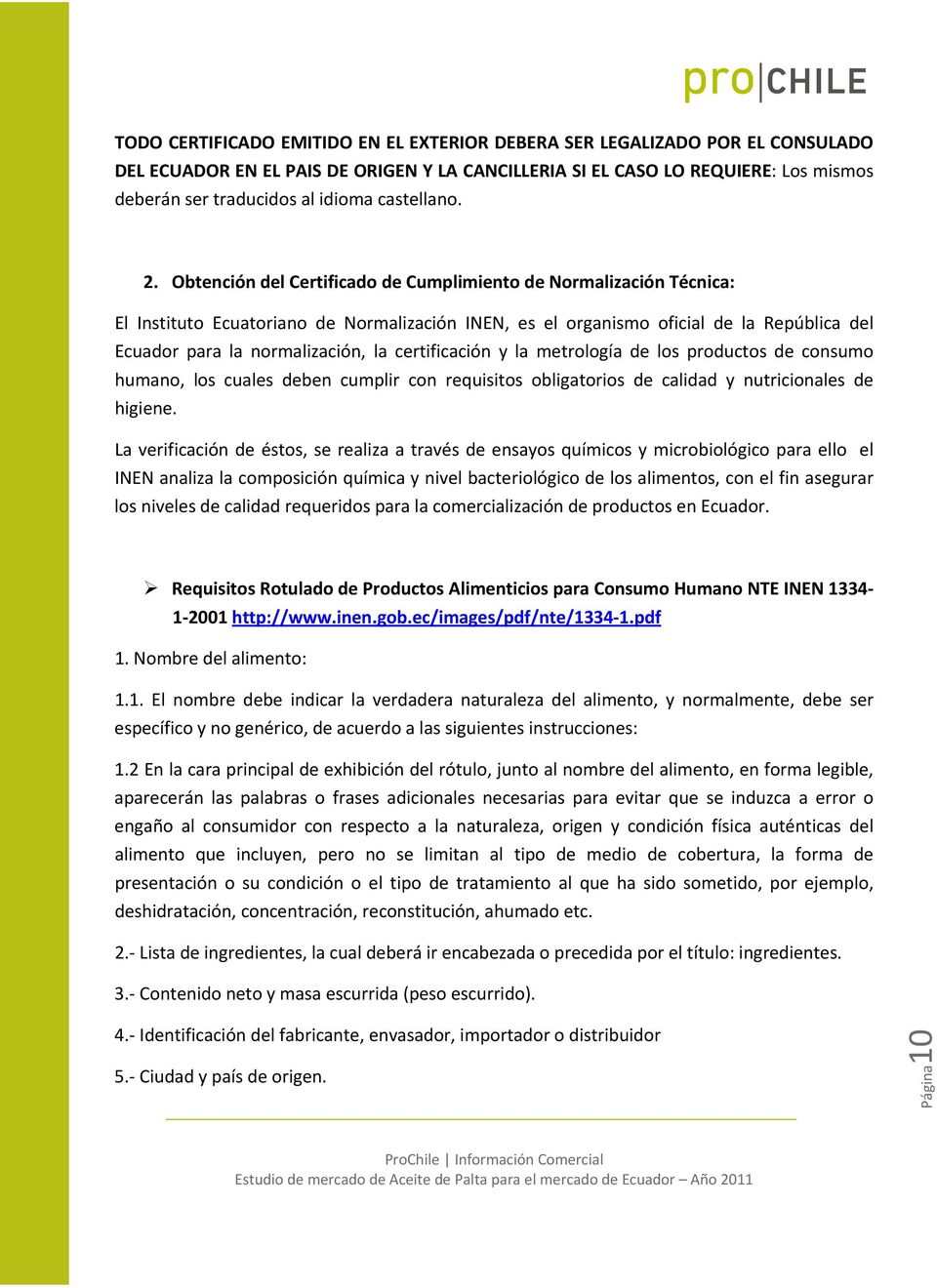 Obtención del Certificado de Cumplimiento de Normalización Técnica: El Instituto Ecuatoriano de Normalización INEN, es el organismo oficial de la República del Ecuador para la normalización, la