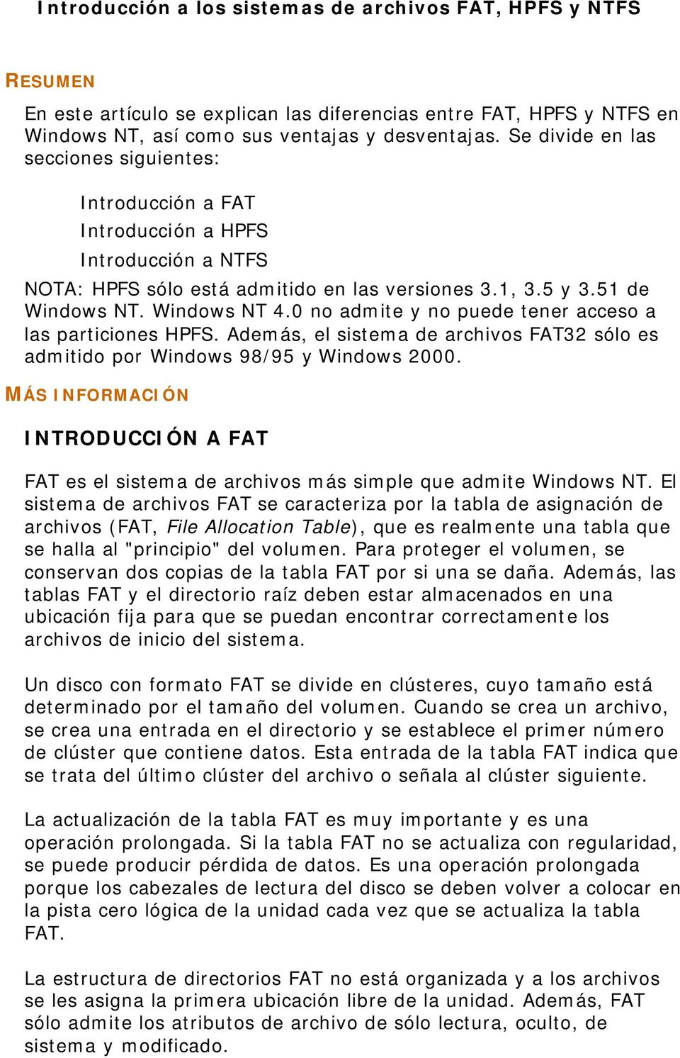 0 no admite y no puede tener acceso a las particiones HPFS. Además, el sistema de archivos FAT32 sólo es admitido por Windows 98/95 y Windows 2000.