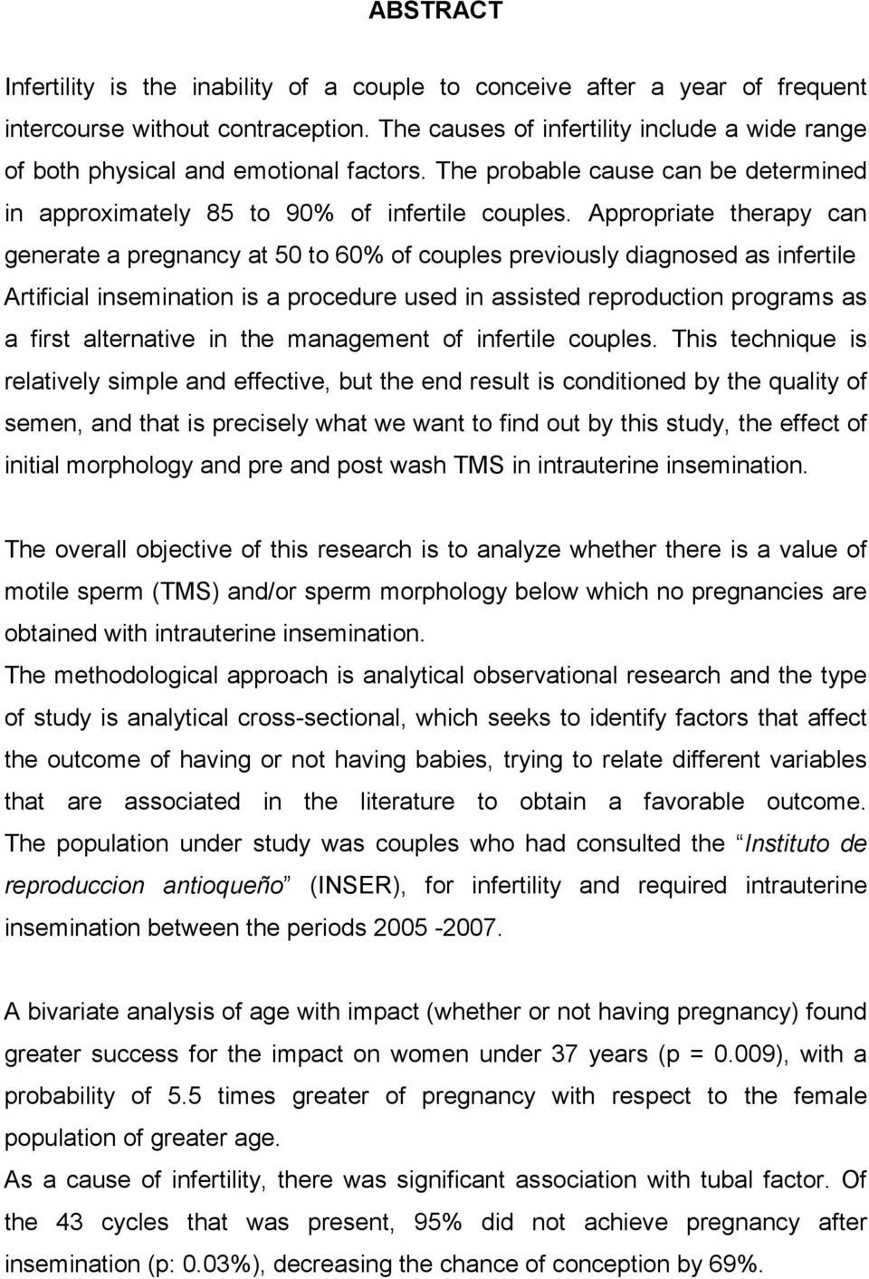 Appropriate therapy can generate a pregnancy at 50 to 60% of couples previously diagnosed as infertile Artificial insemination is a procedure used in assisted reproduction programs as a first