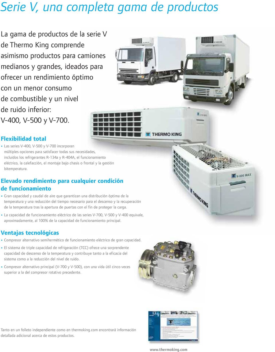 Flexibilidad total Las series V-00, V-500 y V-700 incorporan múltiples opciones para satisfacer todas sus necesidades, incluidos los refrigerantes R-13a y, el funcionamiento eléctrico, la