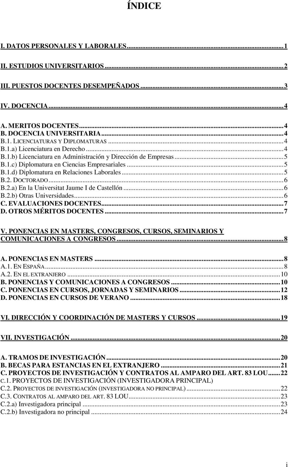 .. 5 B.2. DOCTORADO... 6 B.2.a) En la Universitat Jaume I de Castellón... 6 B.2.b) Otras Universidades... 6 C. EVALUACIONES DOCENTES... 7 D. OTROS MÉRITOS DOCENTES... 7 V.
