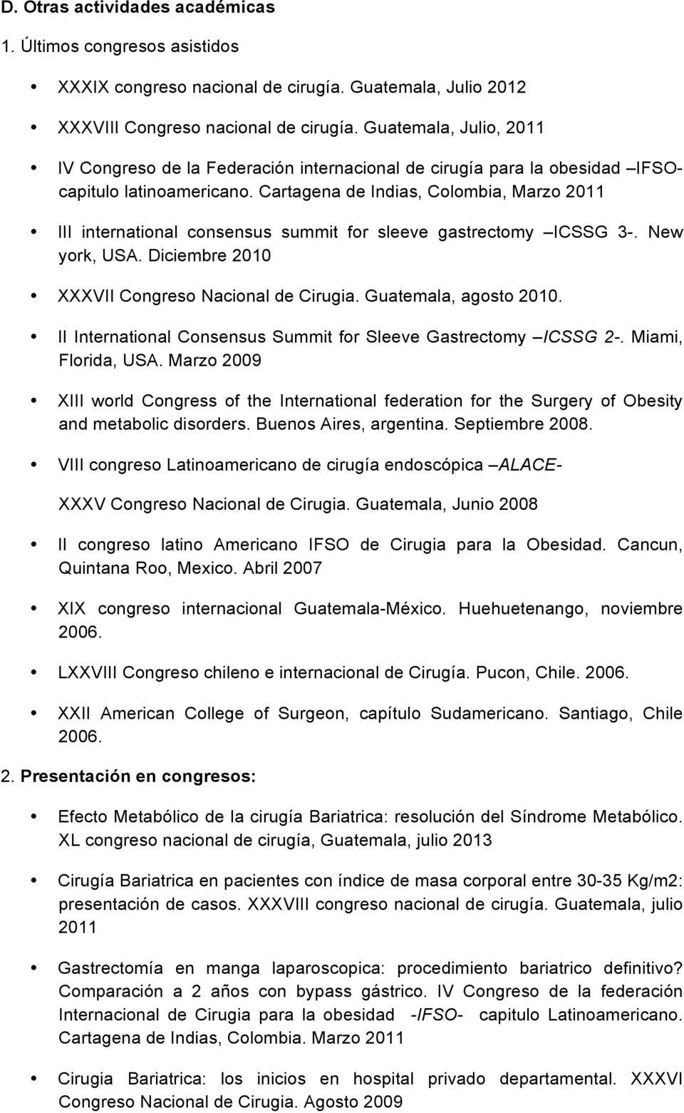 Cartagena de Indias, Colombia, Marzo 2011 III international consensus summit for sleeve gastrectomy ICSSG 3-. New york, USA. Diciembre 2010 XXXVII Congreso Nacional de Cirugia. Guatemala, agosto 2010.