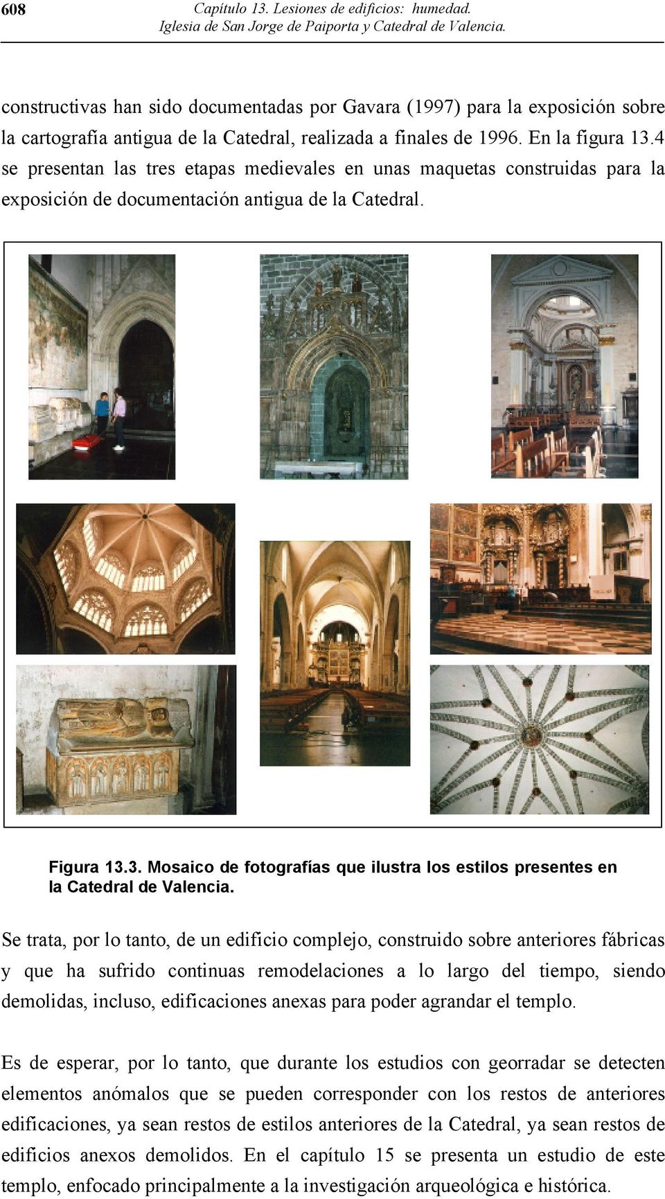 4 se presentan las tres etapas medievales en unas maquetas construidas para la exposición de documentación antigua de la Catedral. Figura 13.