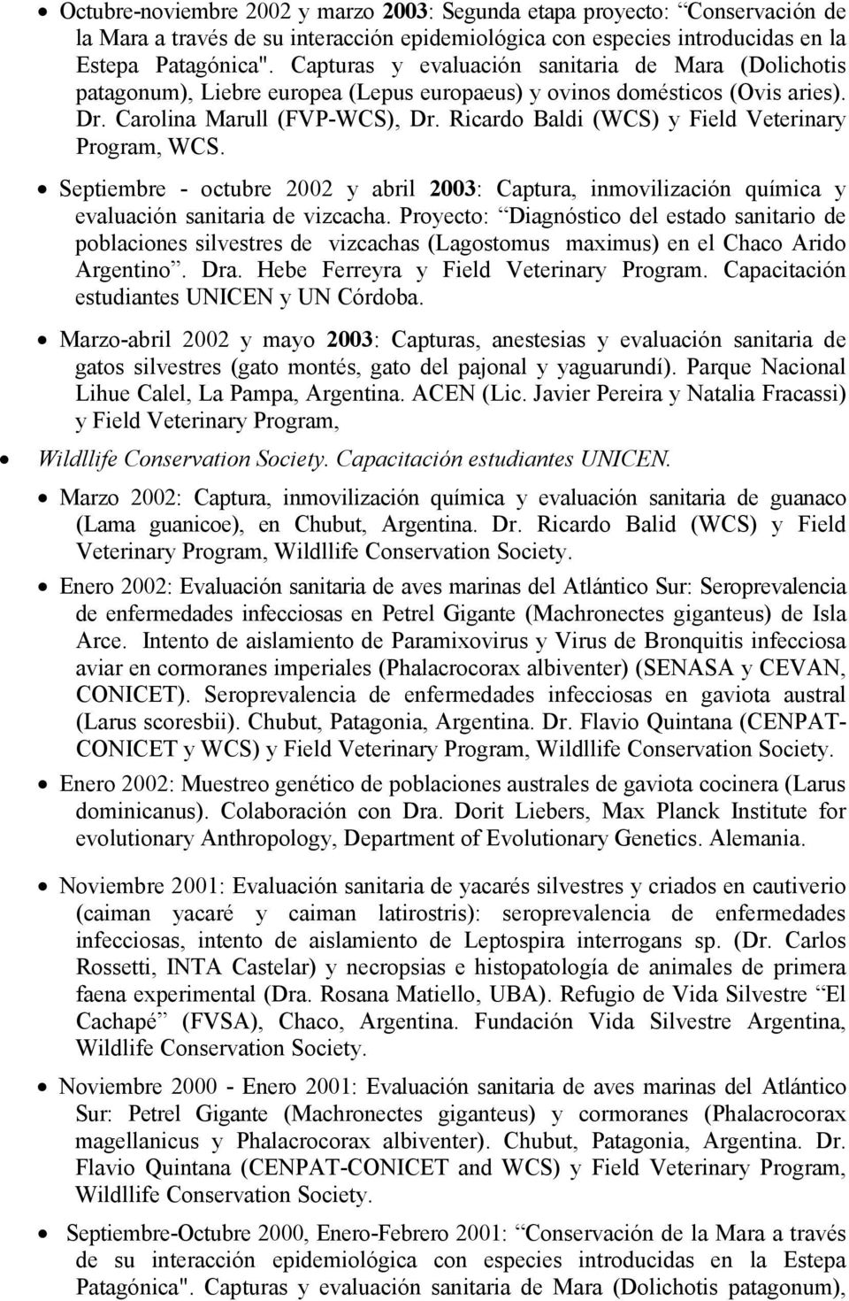 Ricardo Baldi (WCS) y Field Veterinary Program, WCS. Septiembre - octubre 2002 y abril 2003: Captura, inmovilización química y evaluación sanitaria de vizcacha.
