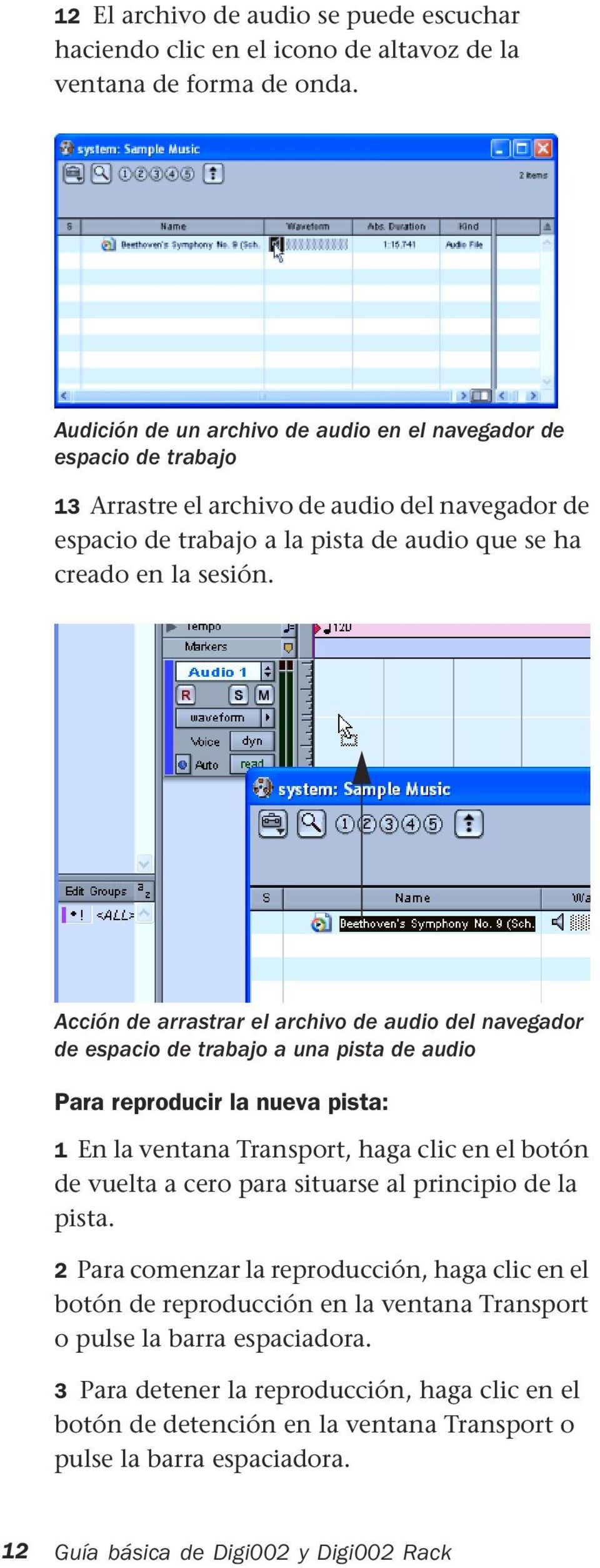 Acción de arrastrar el archivo de audio del navegador de espacio de trabajo a una pista de audio Para reproducir la nueva pista: 1 En la ventana Transport, haga clic en el botón de vuelta a cero para