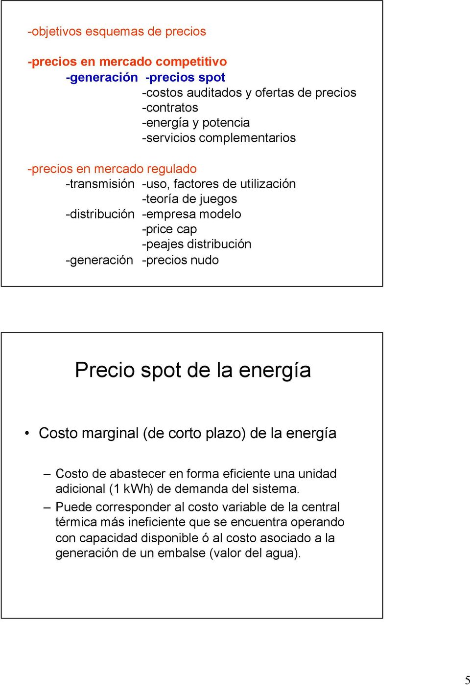 -precios nudo Precio spot de la energía Costo marginal (de corto plazo) de la energía Costo de abastecer en forma eficiente una unidad adicional (1 kwh) de demanda del sistema.