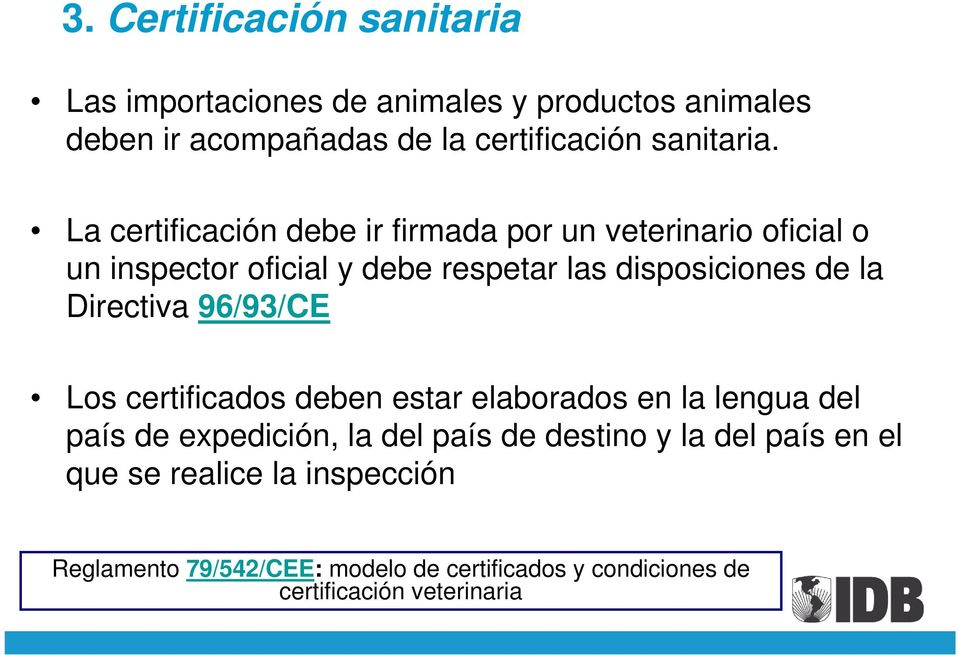 La certificación debe ir firmada por un veterinario oficial o un inspector oficial y debe respetar las disposiciones de la