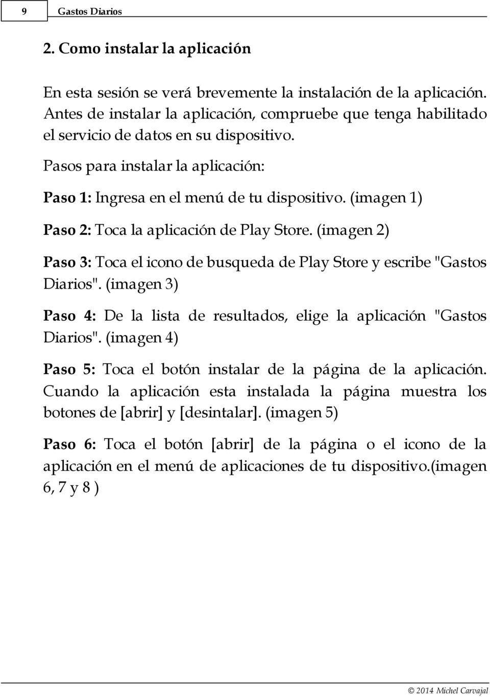 (imagen 1) Paso 2: Toca la aplicación de Play Store. (imagen 2) Paso 3: Toca el icono de busqueda de Play Store y escribe "Gastos Diarios".