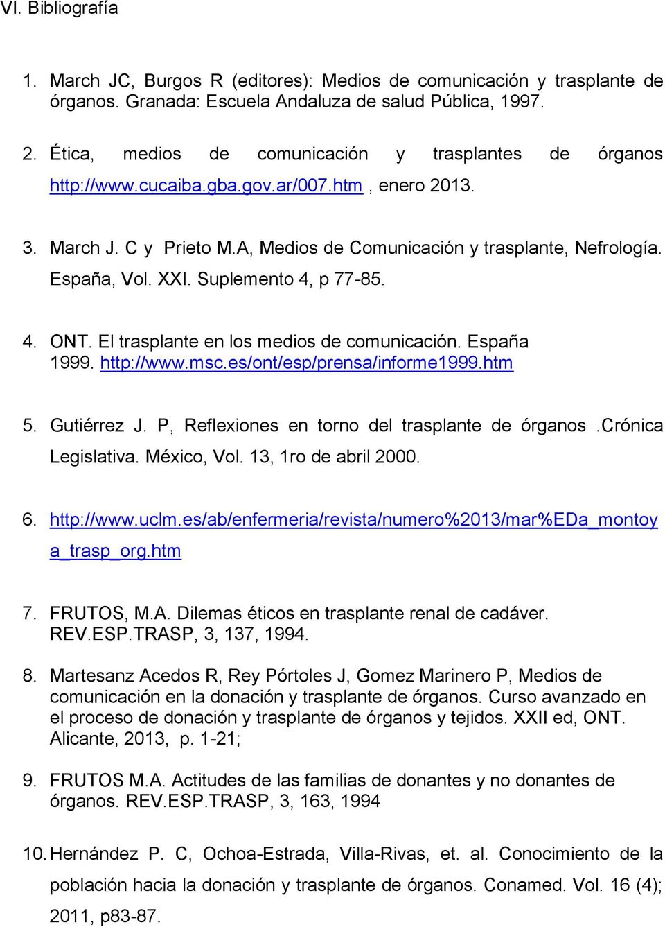 Suplemento 4, p 77-85. 4. ONT. El trasplante en los medios de comunicación. España 1999. http://www.msc.es/ont/esp/prensa/informe1999.htm 5. Gutiérrez J.