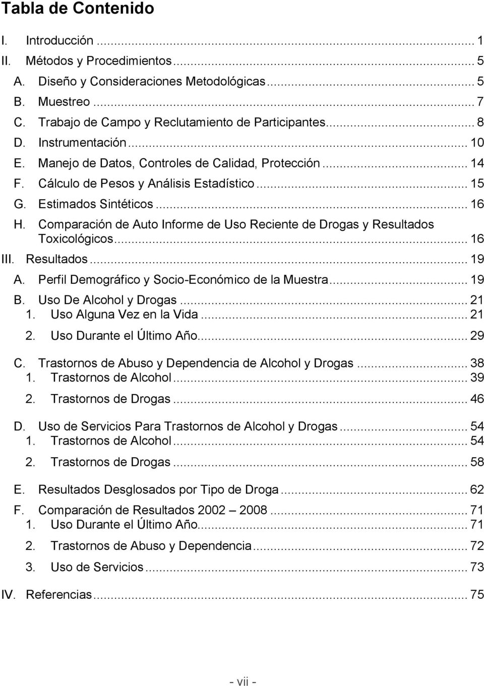 Comparación de Auto Informe de Uso Reciente de Drogas y Resultados Toxicológicos... 16 III. Resultados... 19 A. Perfil Demográfico y Socio-Económico de la Muestra... 19 B. Uso De Alcohol y Drogas.