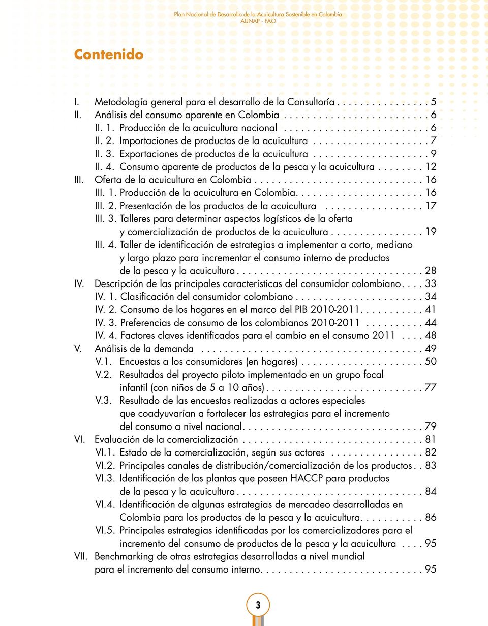 Oferta de la acuicultura en Colombia....16 III. 1. Producción de la acuicultura en Colombia.... 16 III. 2. Presentación de los productos de la acuicultura... 17 III. 3.