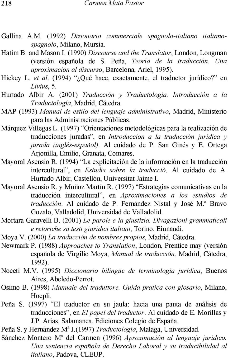 (1994) Qué hace, exactamente, el traductor jurídico? en Livius, 5. Hurtado Albir A. (2001) Traducción y Traductología. Introducción a la Traductología, Madrid, Cátedra.