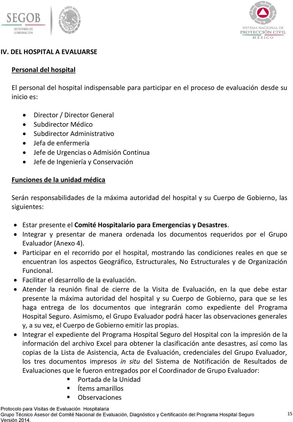 autoridad del hospital y su Cuerpo de Gobierno, las siguientes: Estar presente el Comité Hospitalario para Emergencias y Desastres.