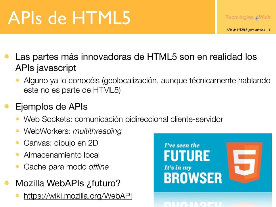 Ejemplos de APIs Web Sockets: comunicación bidireccional cliente-servidor WebWorkers: multithreading Canvas: