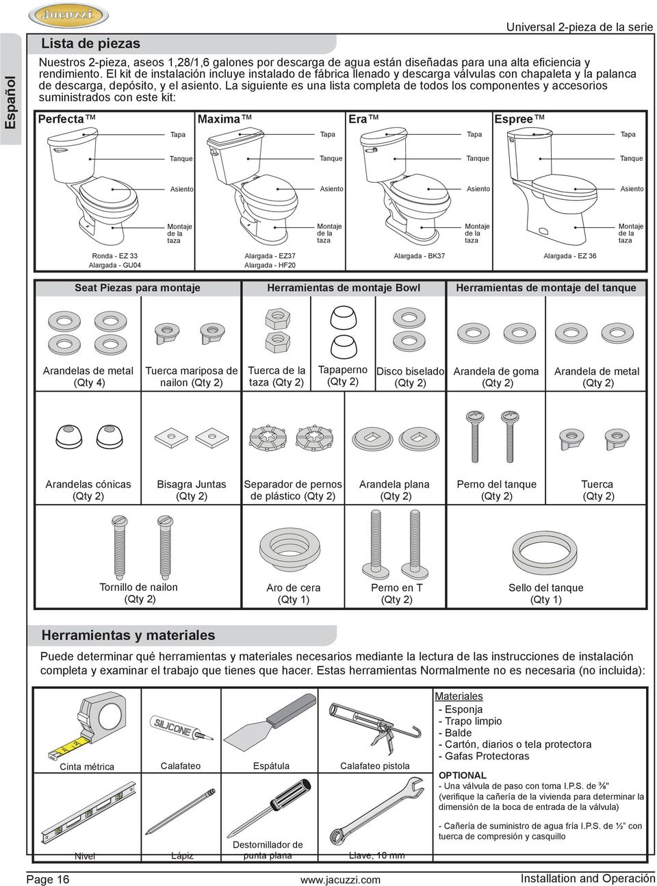 La siguiente es una lista completa de todos los componentes y accesorios suministrados con este kit: Perfecta Maxima Era Espree Tapa Tapa Tapa Tapa Tanque Tanque Tanque Tanque Asiento Asiento Asiento