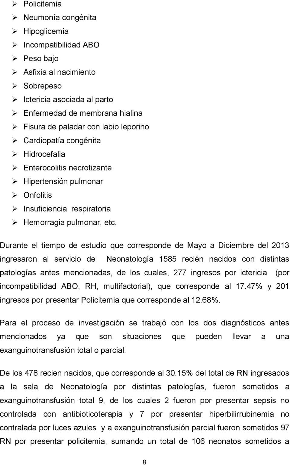 Durante el tiempo de estudio que corresponde de Mayo a Diciembre del 2013 ingresaron al servicio de Neonatología 1585 recién nacidos con distintas patologías antes mencionadas, de los cuales, 277