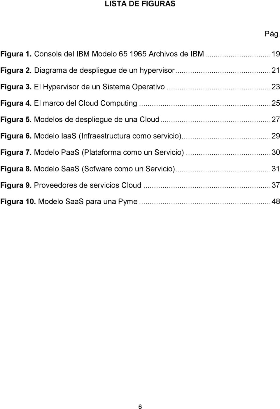 Modelos de despliegue de una Cloud... 27 Figura 6. Modelo IaaS (Infraestructura como servicio)... 29 Figura 7.