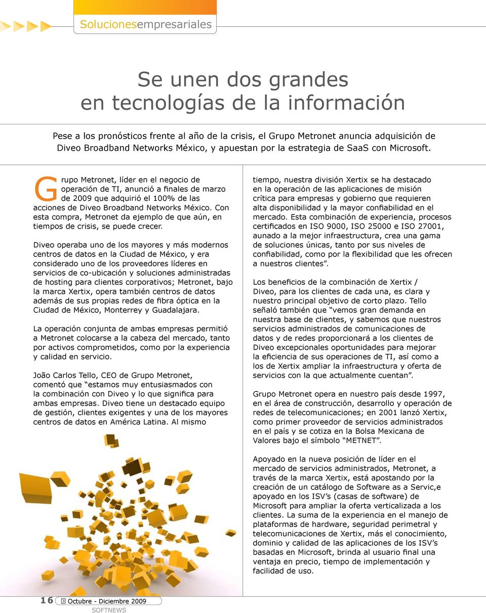 Grupo Metronet, líder en el negocio de operación de TI, anunció a finales de marzo de 2009 que adquirió el 100% de las acciones de Diveo Broadband Networks México.