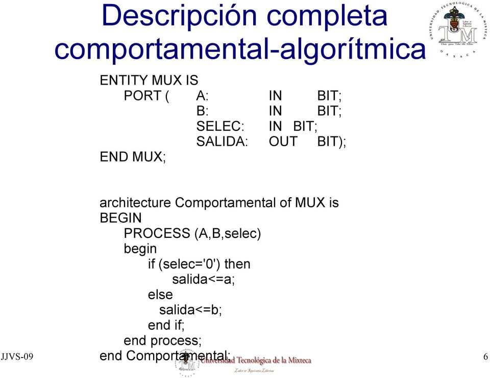 architecture Comportamental of MUX is BEGIN PROCESS (A,B,selec) begin if