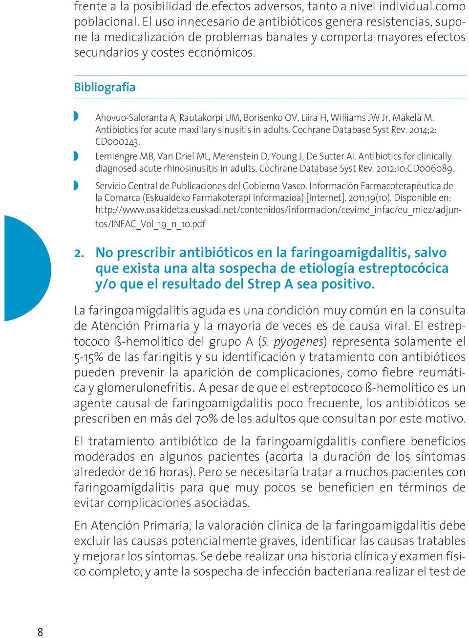 Bibliografía Ahovuo-Saloranta A, Rautakorpi UM, Borisenko OV, Liira H, Williams JW Jr, Mäkelä M. Antibiotics for acute maxillary sinusitis in adults. Cochrane Database Syst Rev. 2014;2: CD000243.