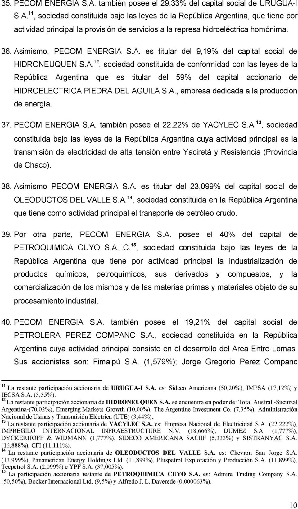 A., empresa dedicada a la producción de energía. 37. PECOM ENERGIA S.A. también posee el 22,22% de YACYLEC S.A. 13, sociedad constituida bajo las leyes de la República Argentina cuya actividad principal es la transmisión de electricidad de alta tensión entre Yaciretá y Resistencia (Provincia de Chaco).