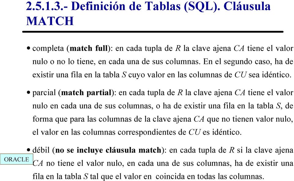 columnas, o ha de existir una fila en la tabla S, de forma que para las columnas de la clave ajena CA que no tienen valor nulo, el valor en las columnas correspondientes de CU es idéntico débil