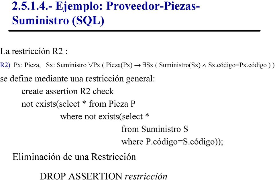 restricción general: create assertion R2 check not exists(select * from Pieza P where not