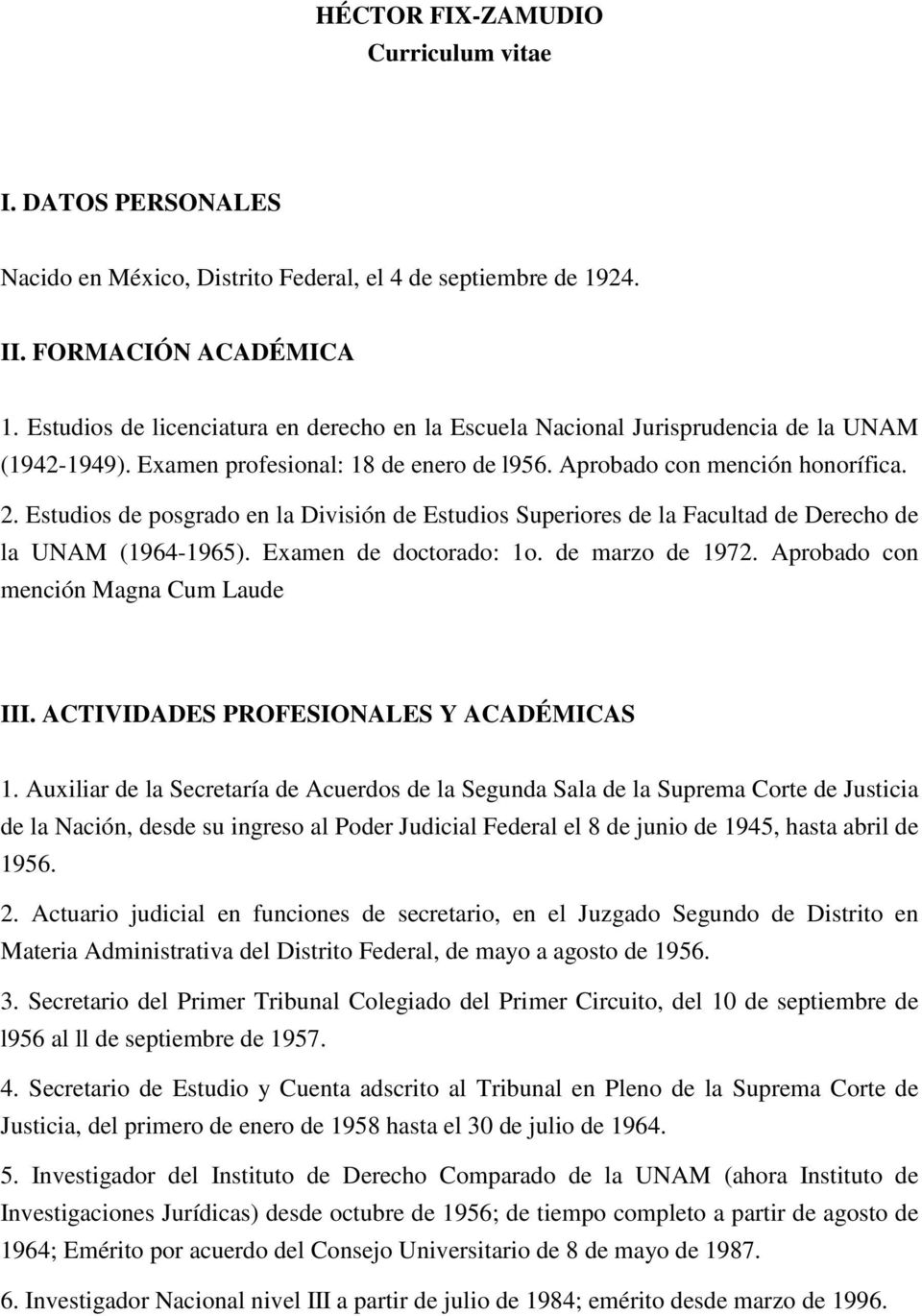 Estudios de posgrado en la División de Estudios Superiores de la Facultad de Derecho de la UNAM (1964-1965). Examen de doctorado: 1o. de marzo de 1972. Aprobado con mención Magna Cum Laude III.