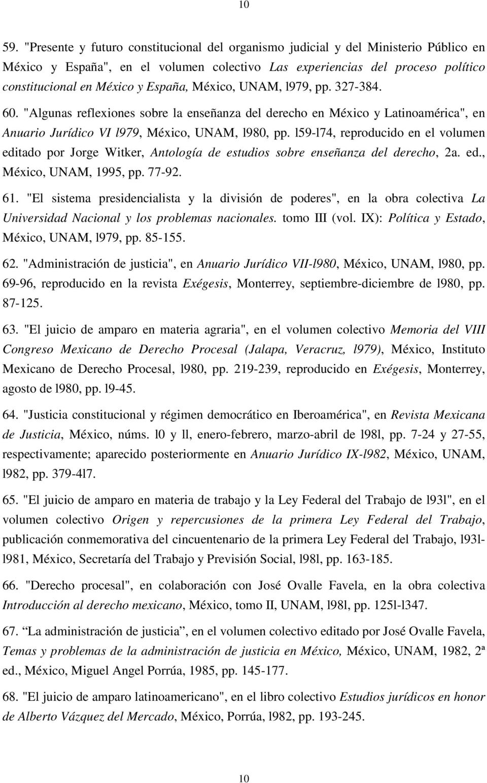 México, UNAM, l979, pp. 327-384. 60. "Algunas reflexiones sobre la enseñanza del derecho en México y Latinoamérica", en Anuario Jurídico VI l979, México, UNAM, l980, pp.