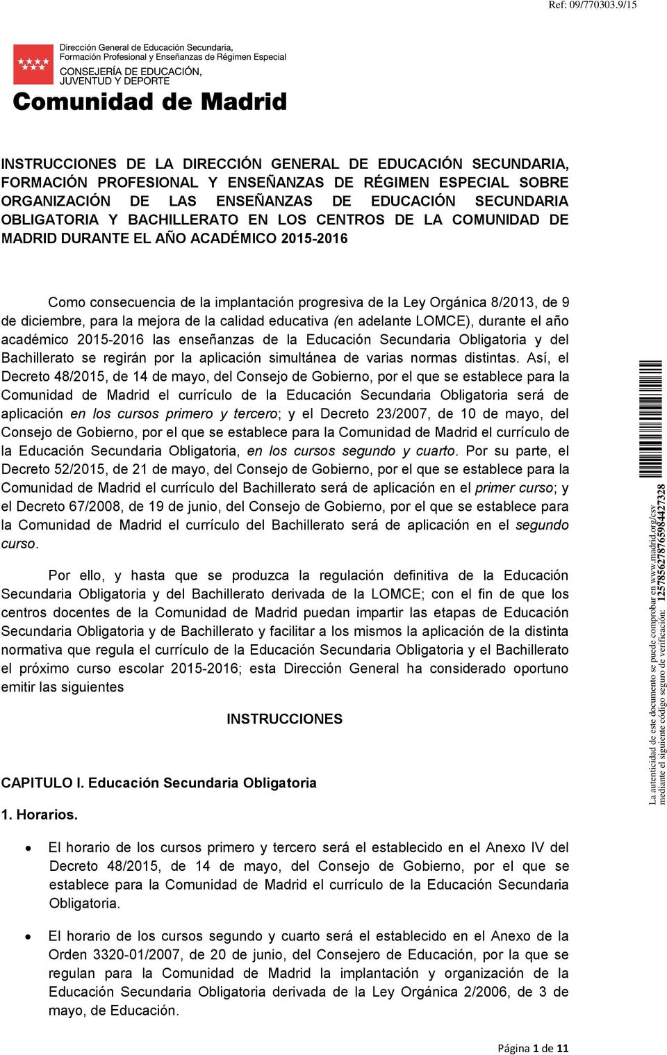 BACHILLERATO EN LOS CENTROS DE LA COMUNIDAD DE MADRID DURANTE EL AÑO ACADÉMICO 2015-2016 Como consecuencia de la implantación progresiva de la Ley Orgánica 8/2013, de 9 de diciembre, para la mejora