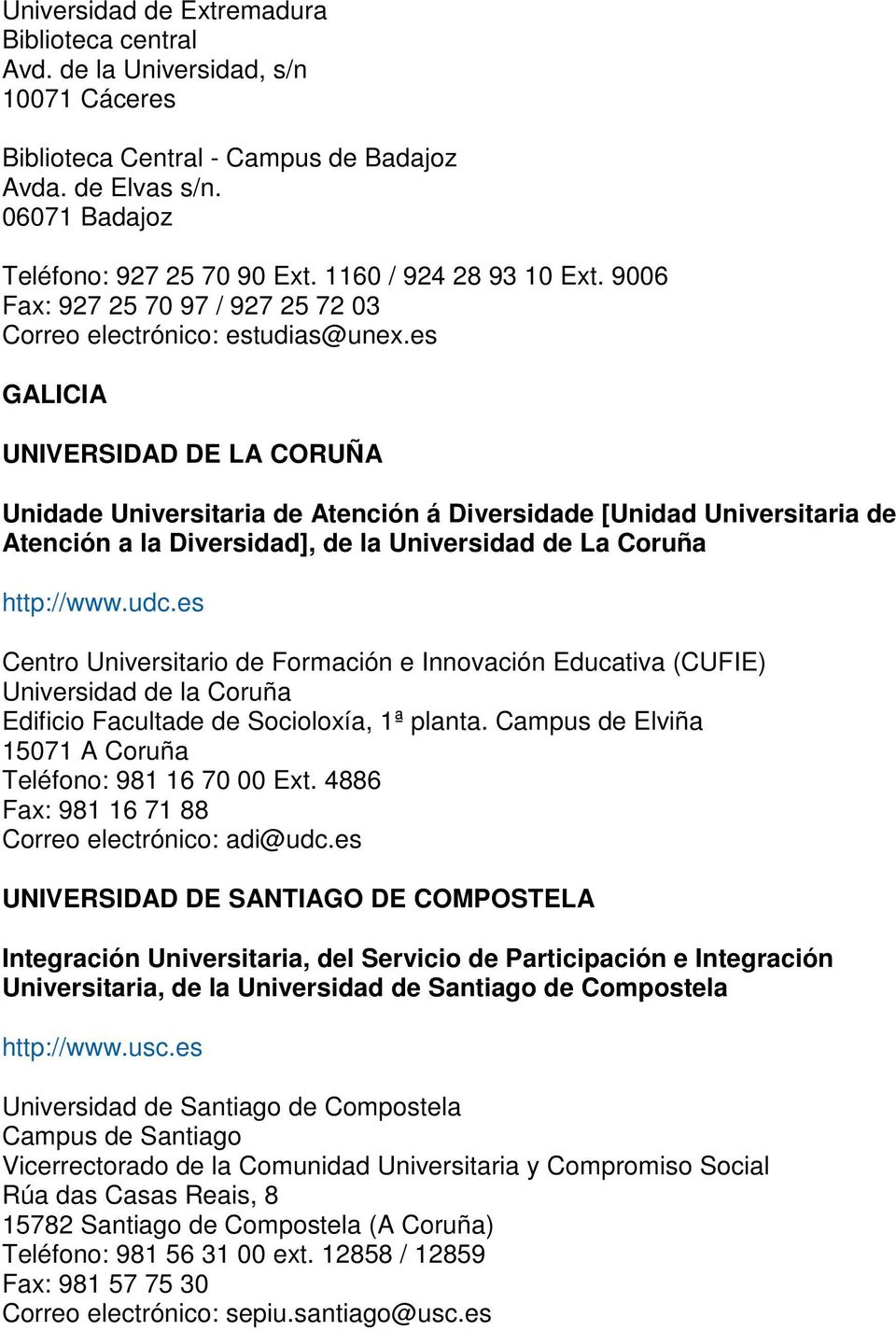 es GALICIA UNIVERSIDAD DE LA CORUÑA Unidade Universitaria de Atención á Diversidade [Unidad Universitaria de Atención a la Diversidad], de la Universidad de La Coruña http://www.udc.