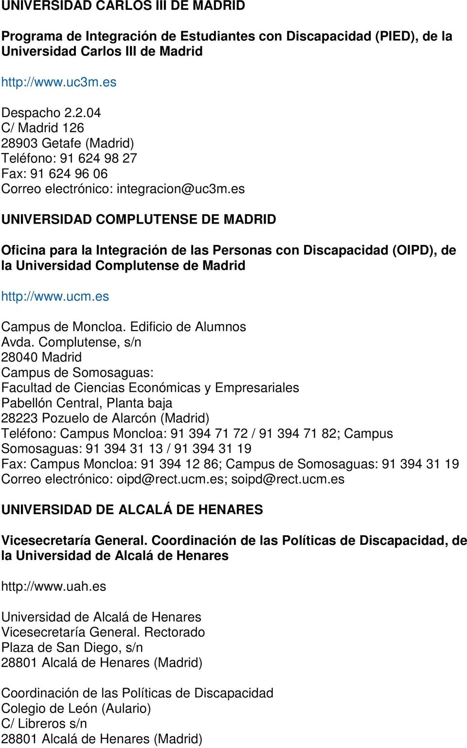 es UNIVERSIDAD COMPLUTENSE DE MADRID Oficina para la Integración de las Personas con Discapacidad (OIPD), de la Universidad Complutense de Madrid http://www.ucm.es Campus de Moncloa.