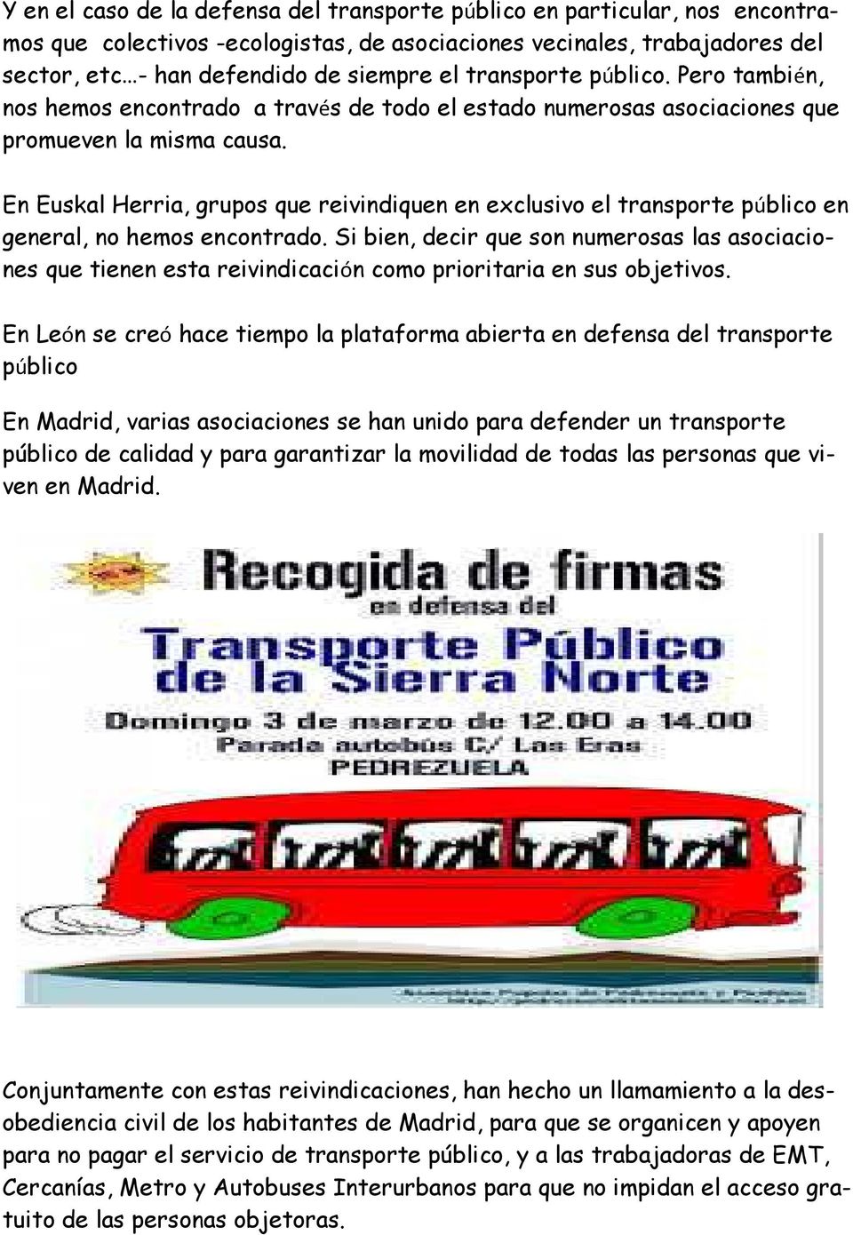 En Euskal Herria, grupos que reivindiquen en exclusivo el transporte público en general, no hemos encontrado.