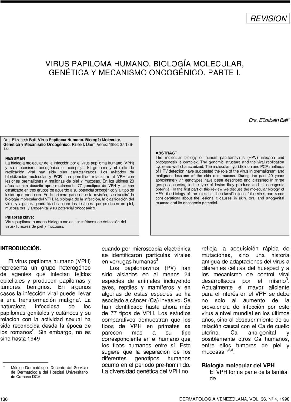 Derm Venez 1998; 37:136-141 RESUMEN La biología molecular de la infección por el virus papiloma humano (VPH) y su mecanismo oncogénico es compleja.