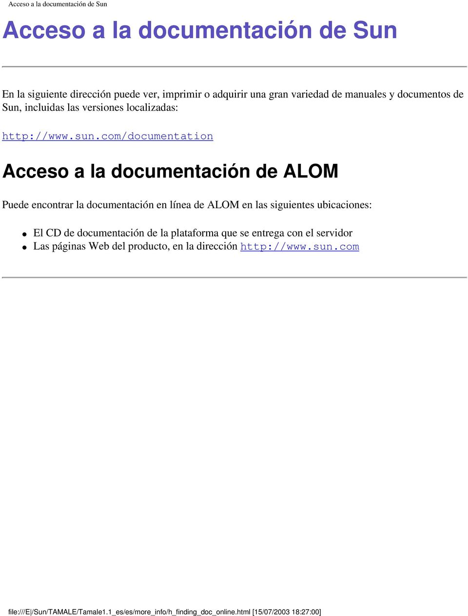 com/documentation Acceso a la documentación de ALOM Puede encontrar la documentación en línea de ALOM en las siguientes ubicaciones: El CD de