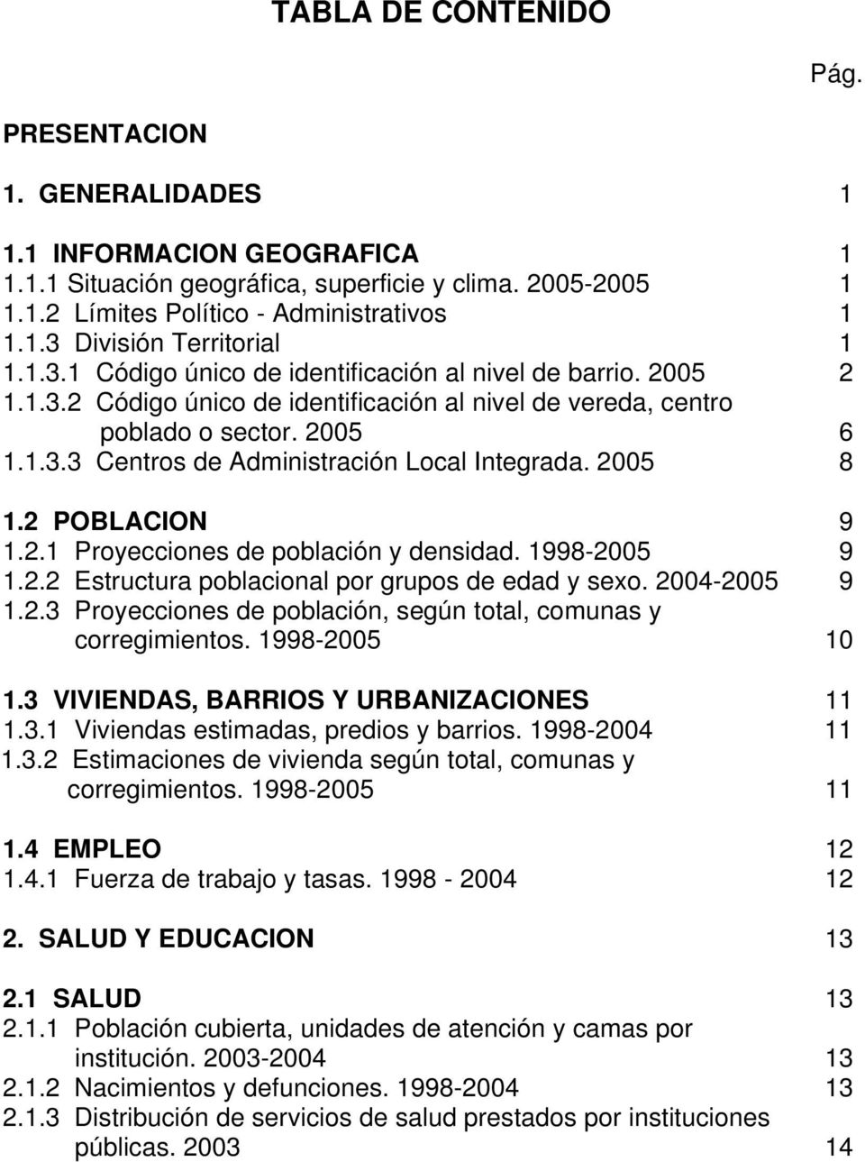 2005 8 1.2 POBLACION 9 1.2.1 Proyecciones de población y densidad. 1998-2005 9 1.2.2 Estructura poblacional por grupos de edad y sexo. 2004-2005 9 1.2.3 Proyecciones de población, según total, comunas y corregimientos.