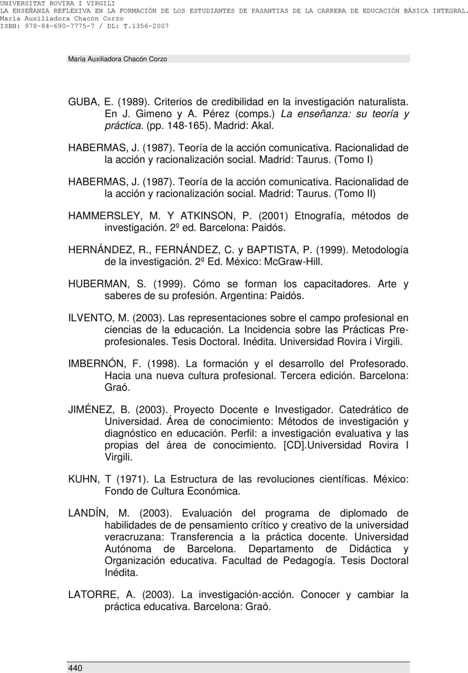 Racionalidad de la acción y racionalización social. Madrid: Taurus. (Tomo II) HAMMERSLEY, M. Y ATKINSON, P. (2001) Etnografía, métodos de investigación. 2º ed. Barcelona: Paidós. HERNÁNDEZ, R.