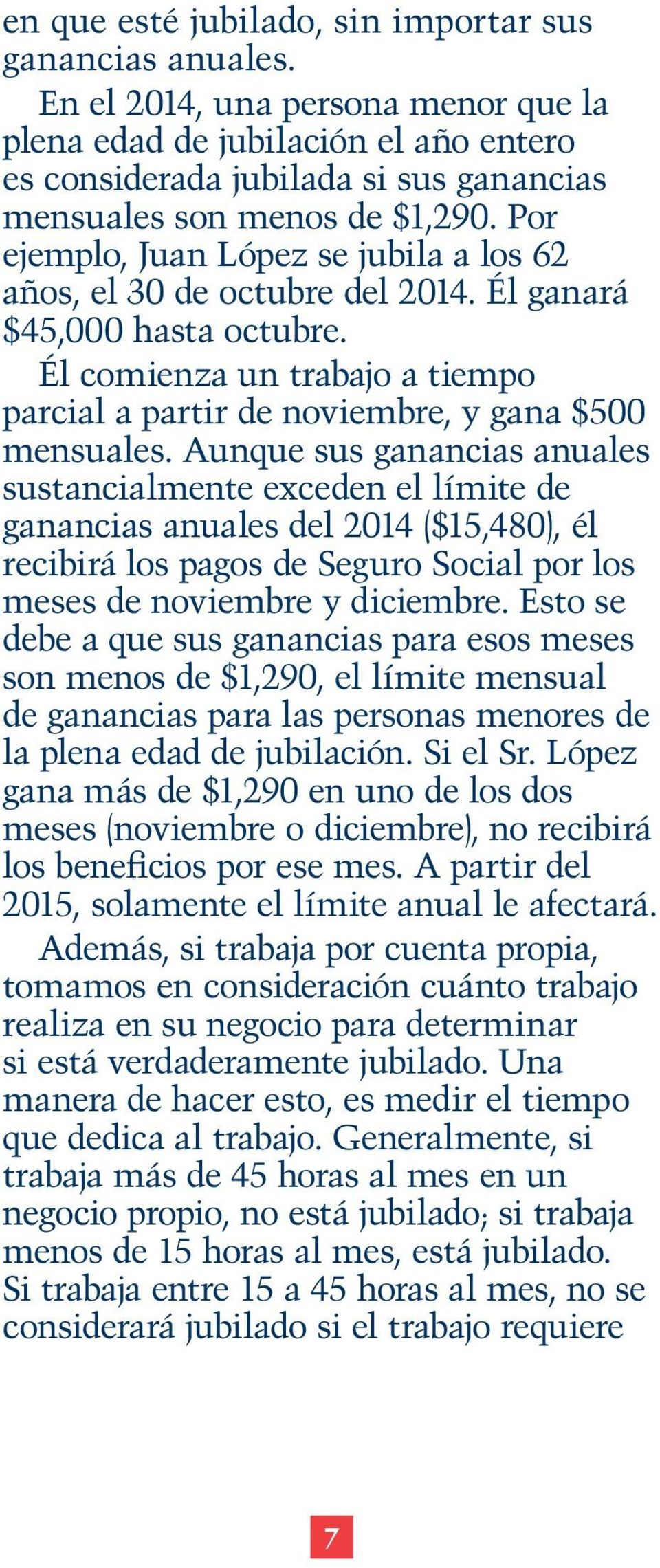 Por ejemplo, Juan López se jubila a los 62 años, el 30 de octubre del 2014. Él ganará $45,000 hasta octubre. Él comienza un trabajo a tiempo parcial a partir de noviembre, y gana $500 mensuales.