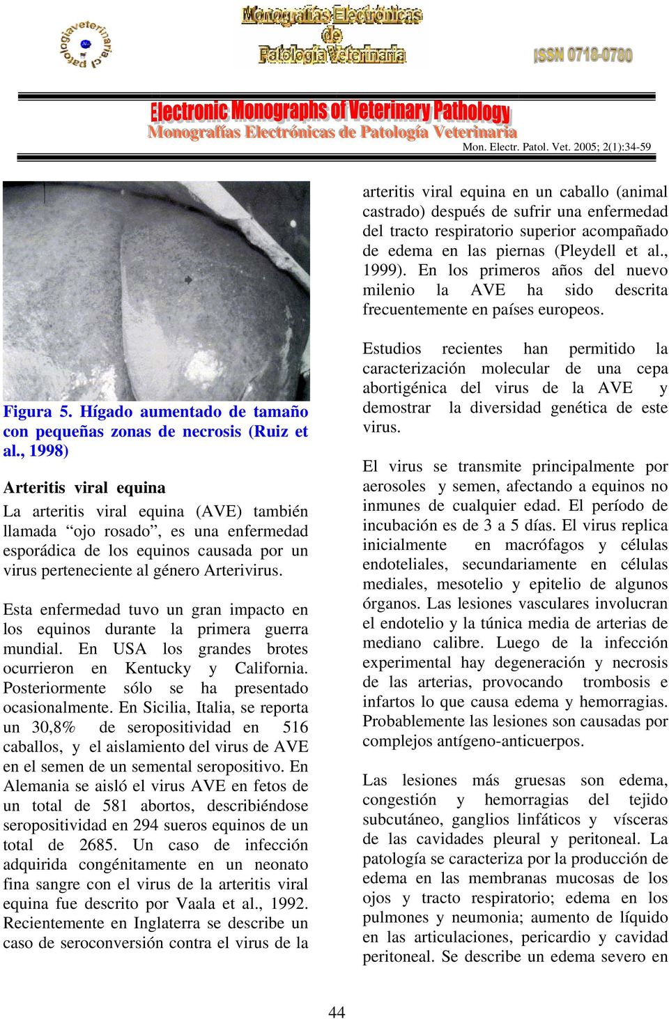 , 1998) Arteritis viral equina La arteritis viral equina (AVE) también llamada ojo rosado, es una enfermedad esporádica de los equinos causada por un virus perteneciente al género Arterivirus.