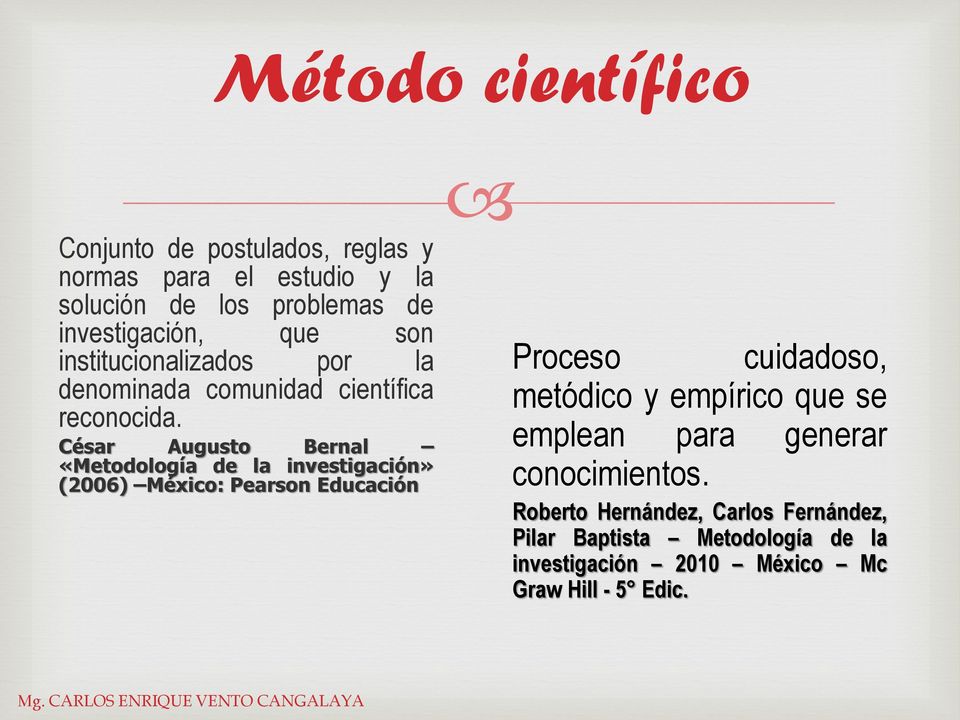 César Augusto Bernal «Metodología de la investigación» (2006) México: Pearson Educación Proceso cuidadoso, metódico y