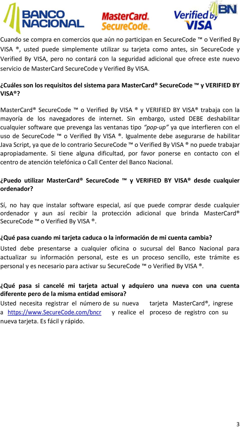MasterCard SecureCode o Verified By VISA y VERIFIED BY VISA trabaja con la mayoría de los navegadores de internet.