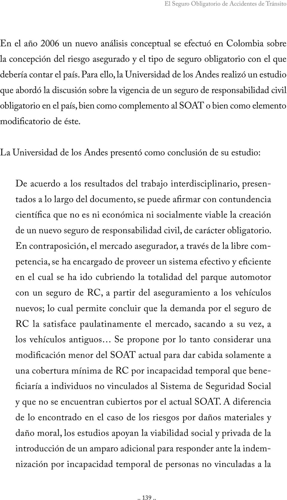 Para ello, la Universidad de los Andes realizó un estudio que abordó la discusión sobre la vigencia de un seguro de responsabilidad civil obligatorio en el país, bien como complemento al SOAT o bien
