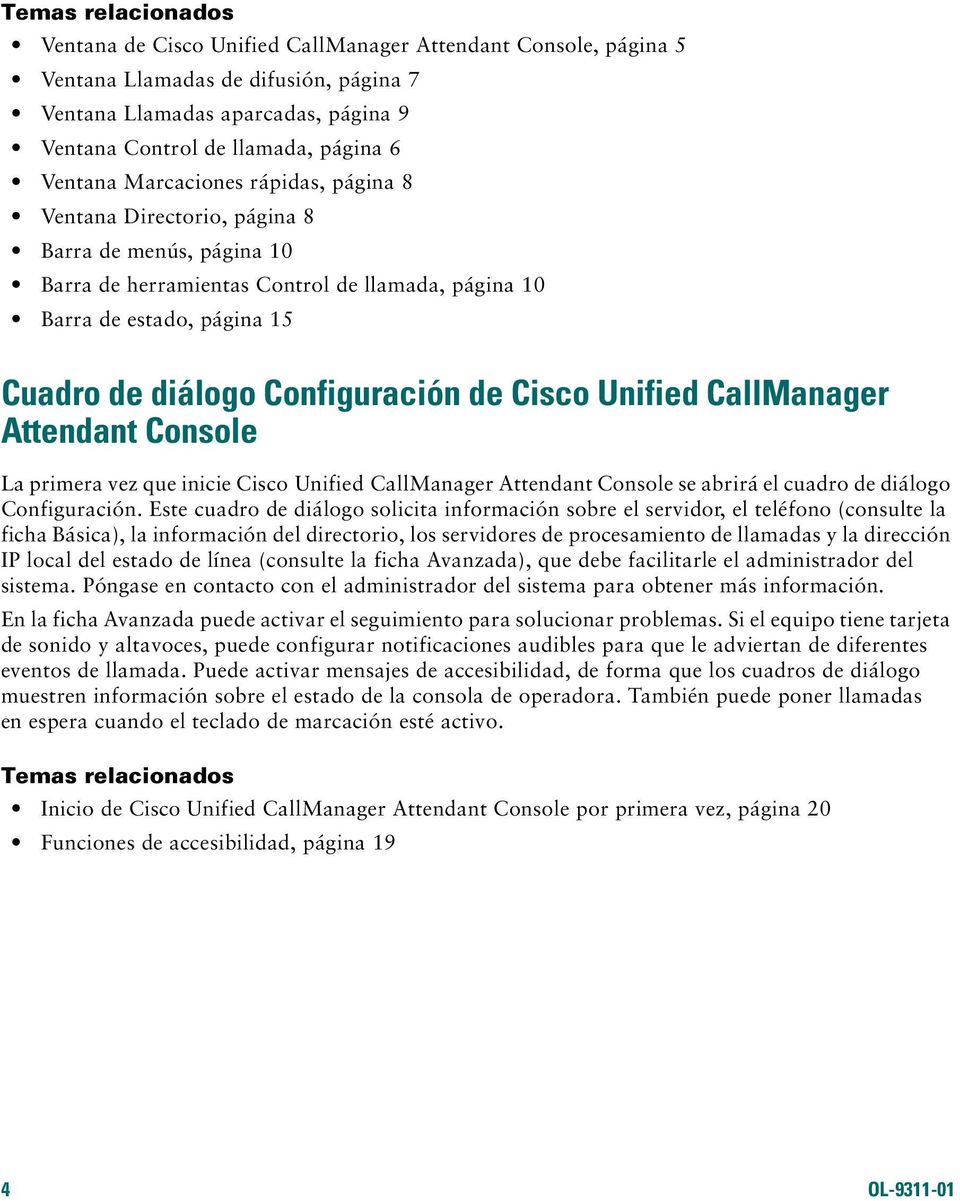 Configuración de Cisco Unified CallManager Attendant Console La primera vez que inicie Cisco Unified CallManager Attendant Console se abrirá el cuadro de diálogo Configuración.