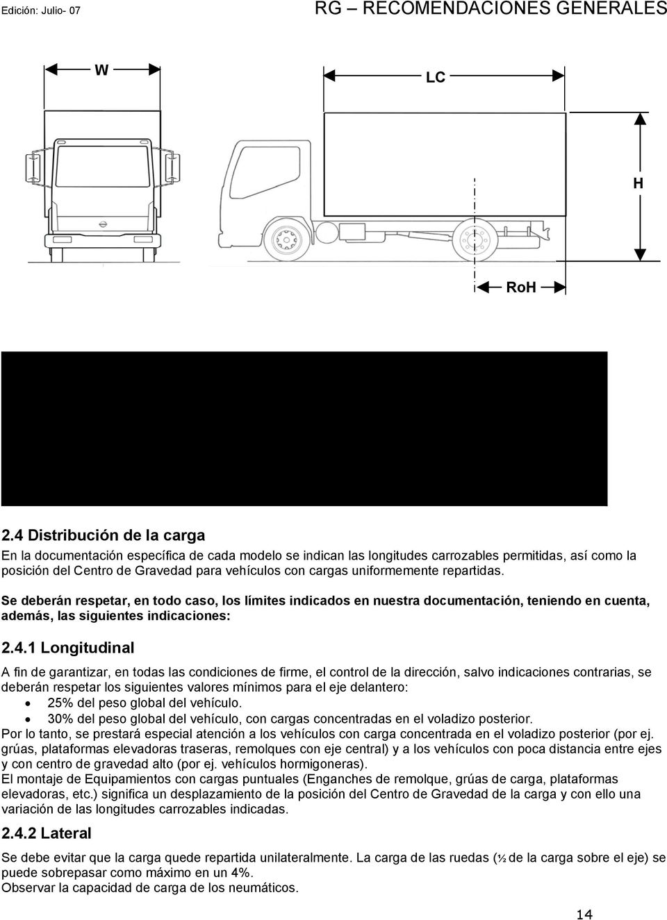 4 Distribución de la carga En la documentación específica de cada modelo se indican las longitudes carrozables permitidas, así como la posición del Centro de Gravedad para vehículos con cargas