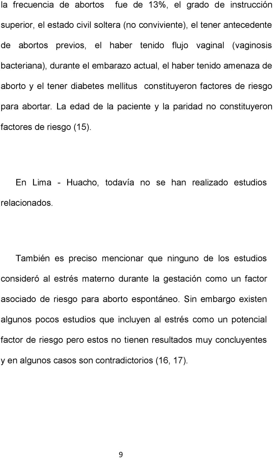 La edad de la paciente y la paridad no constituyeron factores de riesgo (15). En Lima - Huacho, todavía no se han realizado estudios relacionados.